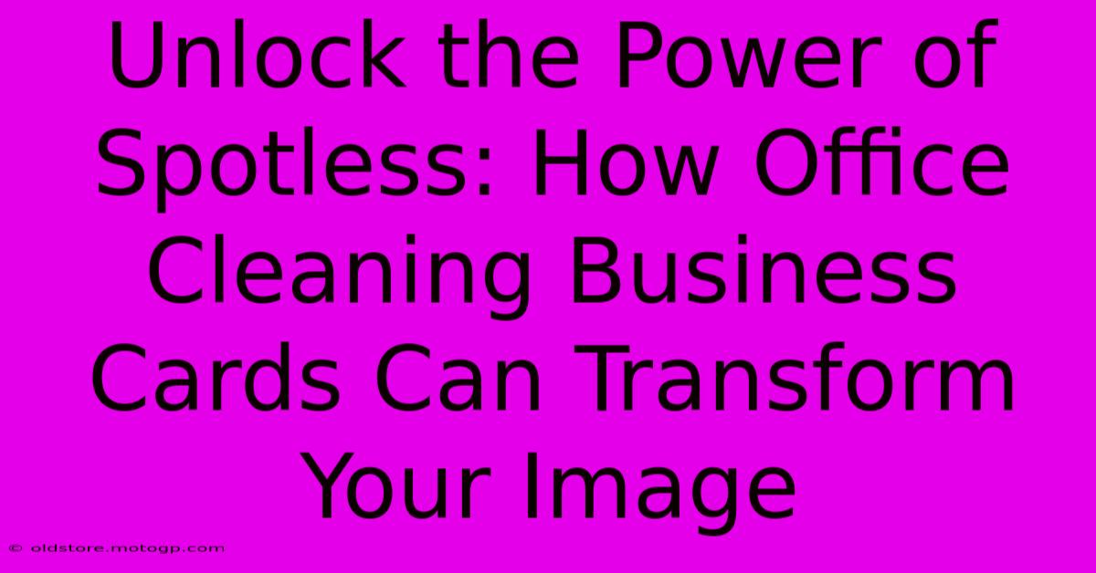 Unlock The Power Of Spotless: How Office Cleaning Business Cards Can Transform Your Image