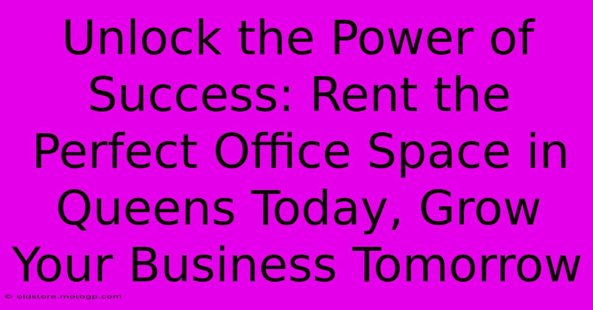 Unlock The Power Of Success: Rent The Perfect Office Space In Queens Today, Grow Your Business Tomorrow