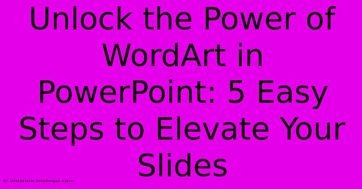 Unlock The Power Of WordArt In PowerPoint: 5 Easy Steps To Elevate Your Slides