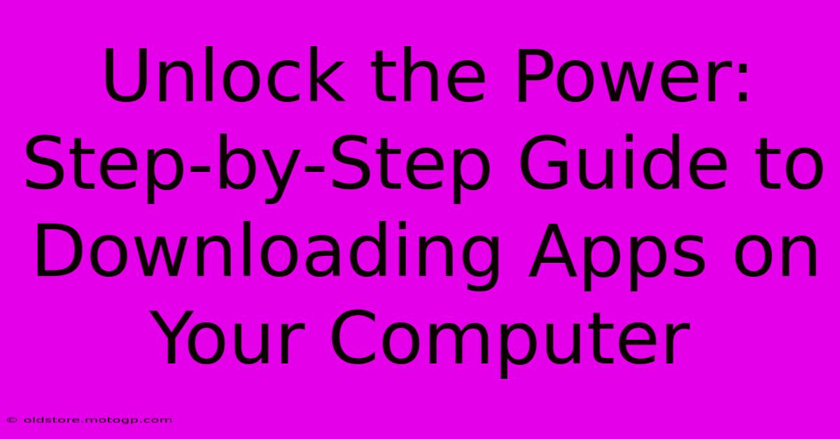 Unlock The Power: Step-by-Step Guide To Downloading Apps On Your Computer