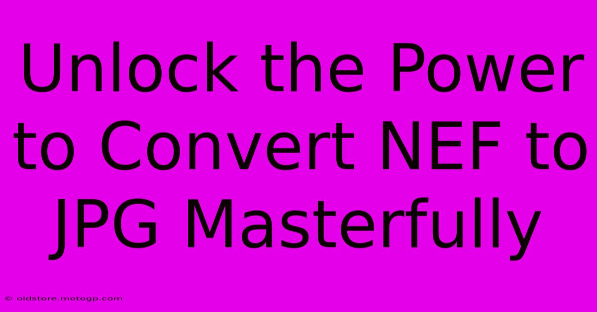 Unlock The Power To Convert NEF To JPG Masterfully