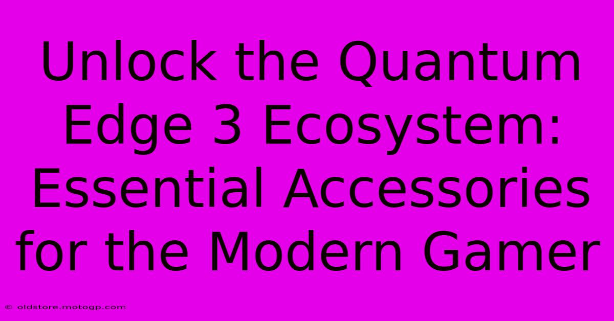 Unlock The Quantum Edge 3 Ecosystem: Essential Accessories For The Modern Gamer