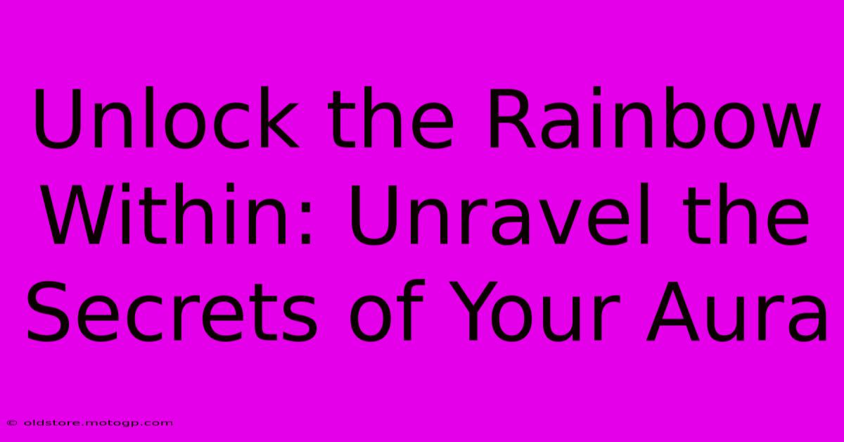 Unlock The Rainbow Within: Unravel The Secrets Of Your Aura