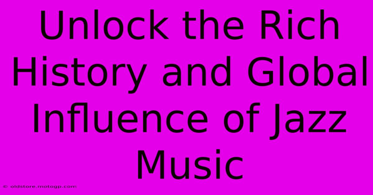 Unlock The Rich History And Global Influence Of Jazz Music