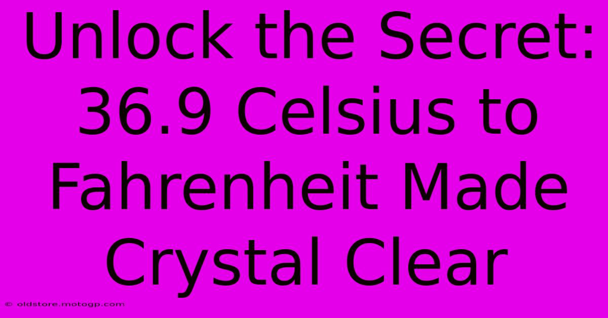 Unlock The Secret: 36.9 Celsius To Fahrenheit Made Crystal Clear