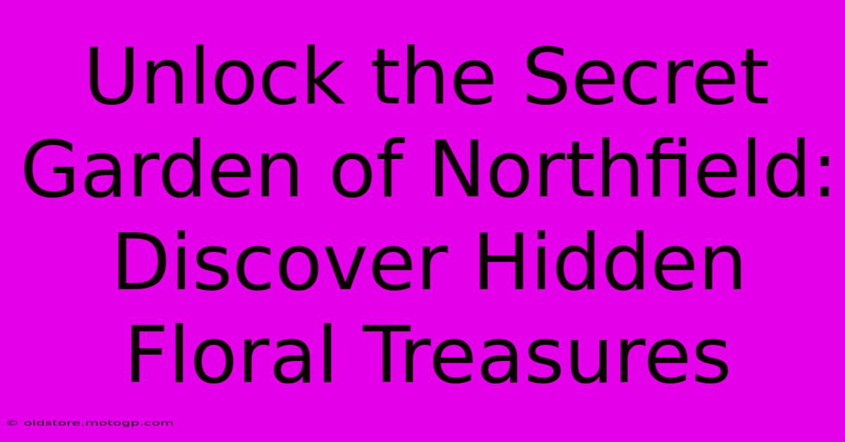 Unlock The Secret Garden Of Northfield: Discover Hidden Floral Treasures