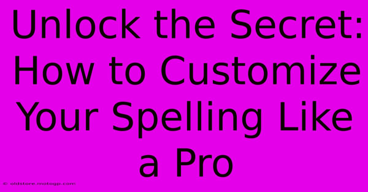 Unlock The Secret: How To Customize Your Spelling Like A Pro