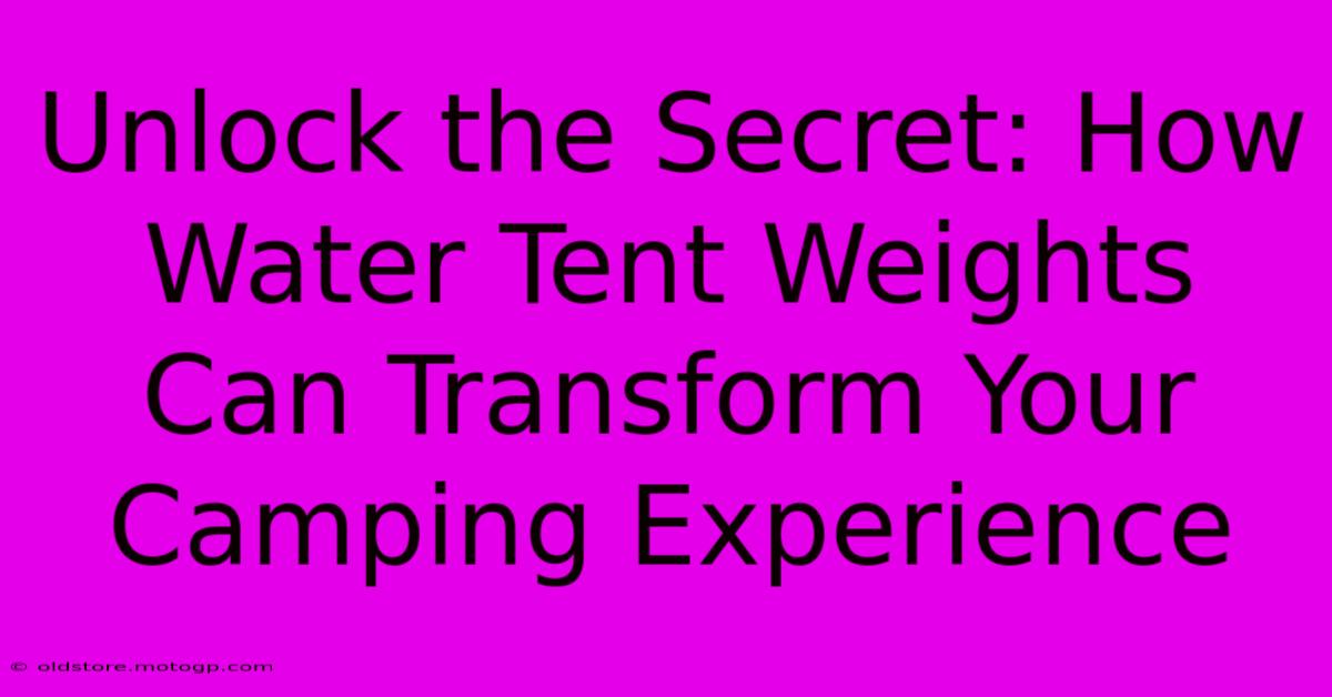 Unlock The Secret: How Water Tent Weights Can Transform Your Camping Experience