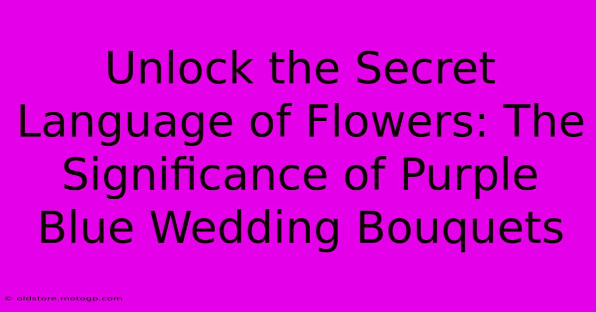 Unlock The Secret Language Of Flowers: The Significance Of Purple Blue Wedding Bouquets