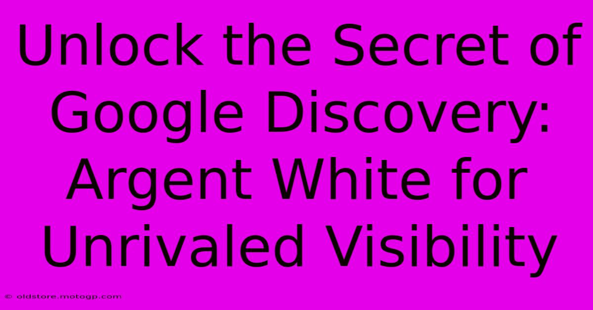 Unlock The Secret Of Google Discovery: Argent White For Unrivaled Visibility