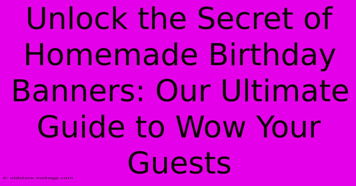 Unlock The Secret Of Homemade Birthday Banners: Our Ultimate Guide To Wow Your Guests