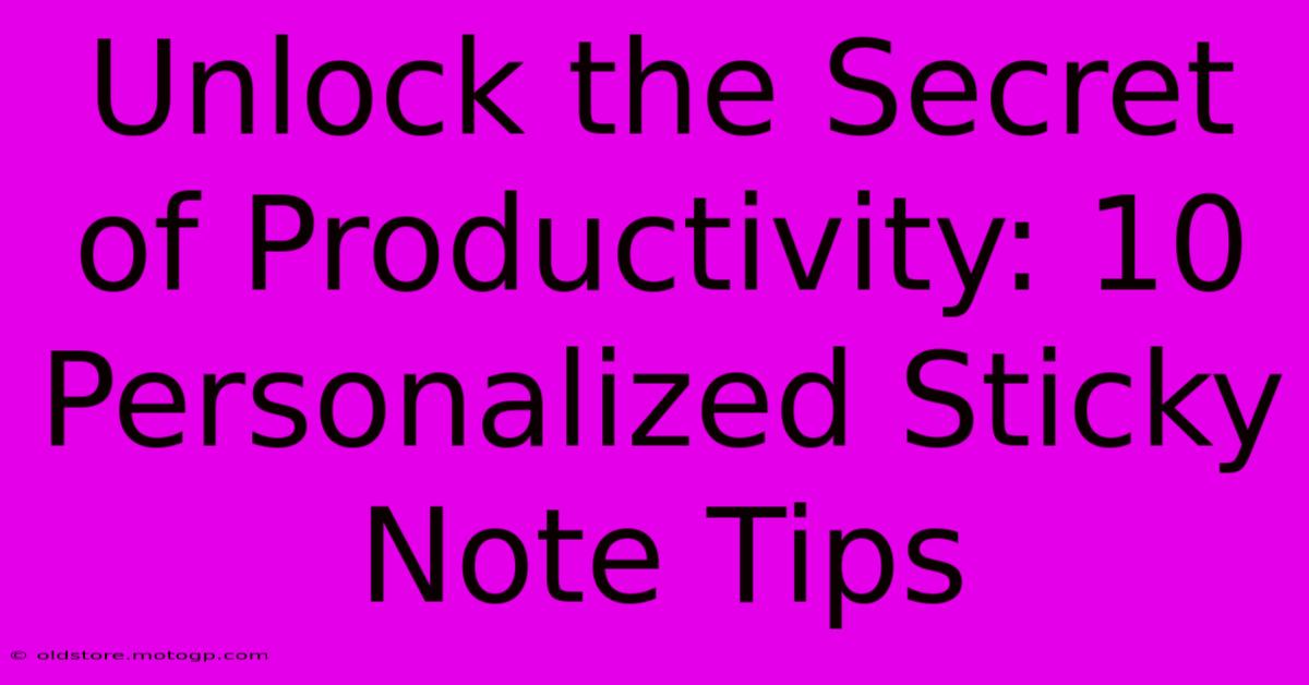 Unlock The Secret Of Productivity: 10 Personalized Sticky Note Tips