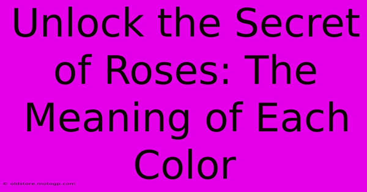 Unlock The Secret Of Roses: The Meaning Of Each Color