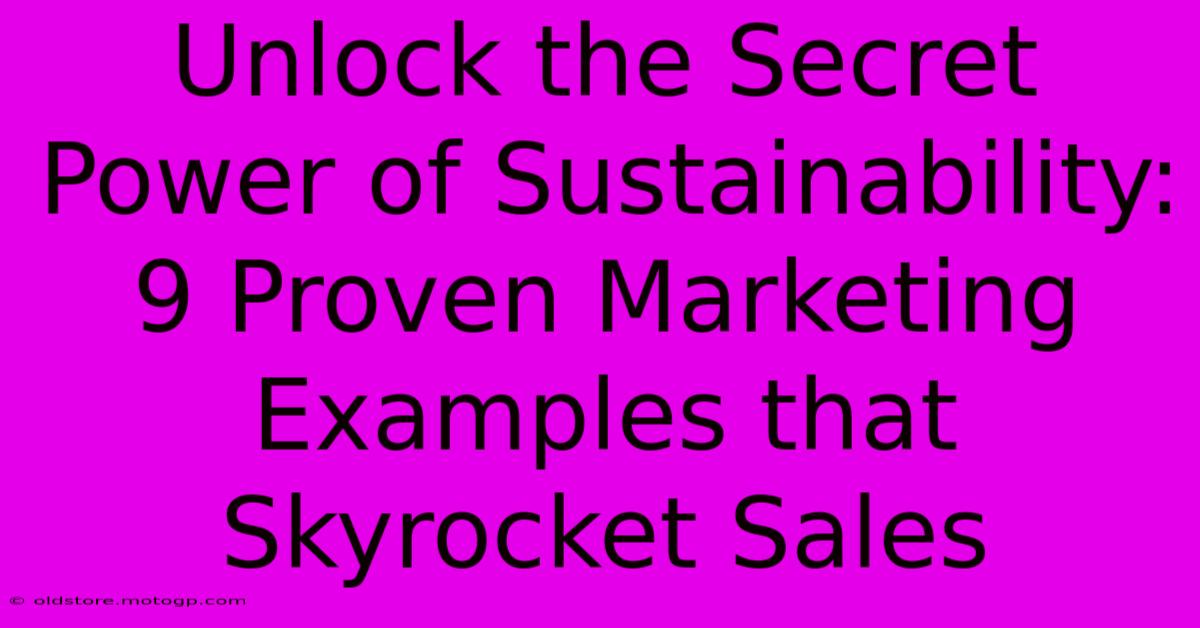 Unlock The Secret Power Of Sustainability: 9 Proven Marketing Examples That Skyrocket Sales