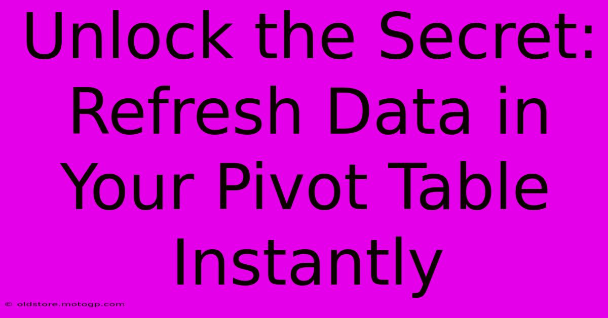 Unlock The Secret: Refresh Data In Your Pivot Table Instantly