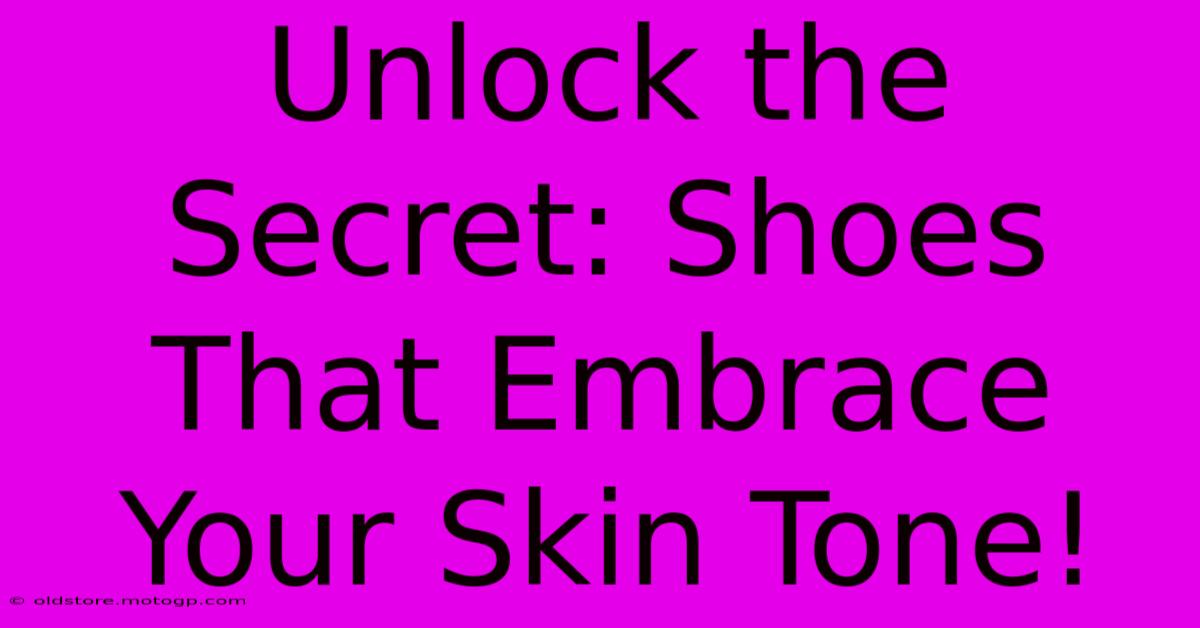 Unlock The Secret: Shoes That Embrace Your Skin Tone!