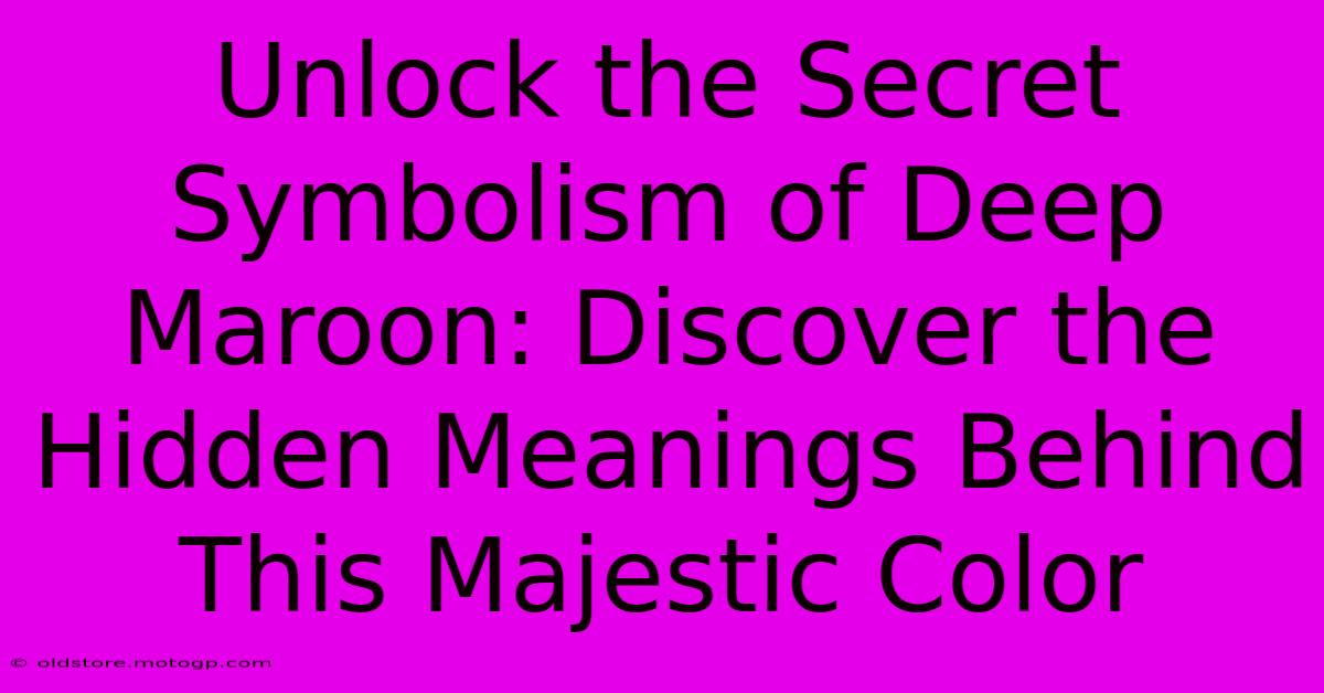 Unlock The Secret Symbolism Of Deep Maroon: Discover The Hidden Meanings Behind This Majestic Color