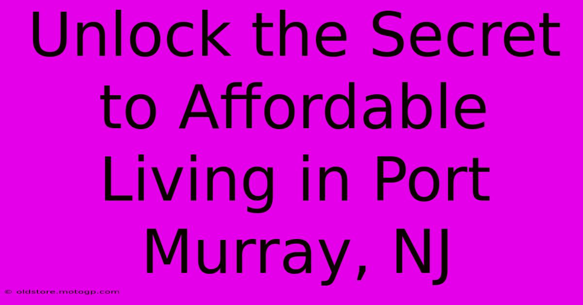 Unlock The Secret To Affordable Living In Port Murray, NJ