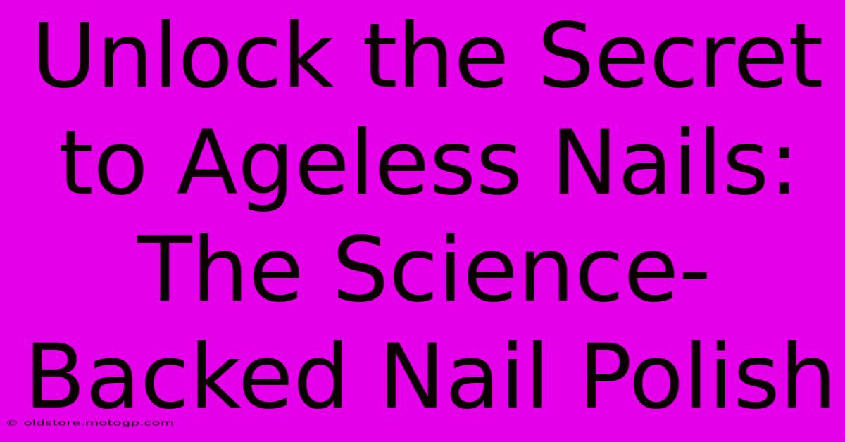 Unlock The Secret To Ageless Nails: The Science-Backed Nail Polish