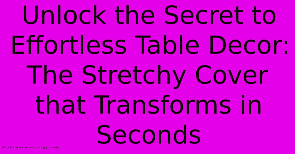 Unlock The Secret To Effortless Table Decor: The Stretchy Cover That Transforms In Seconds