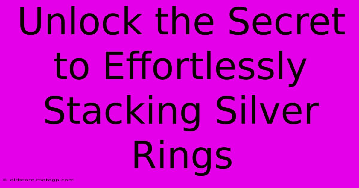 Unlock The Secret To Effortlessly Stacking Silver Rings