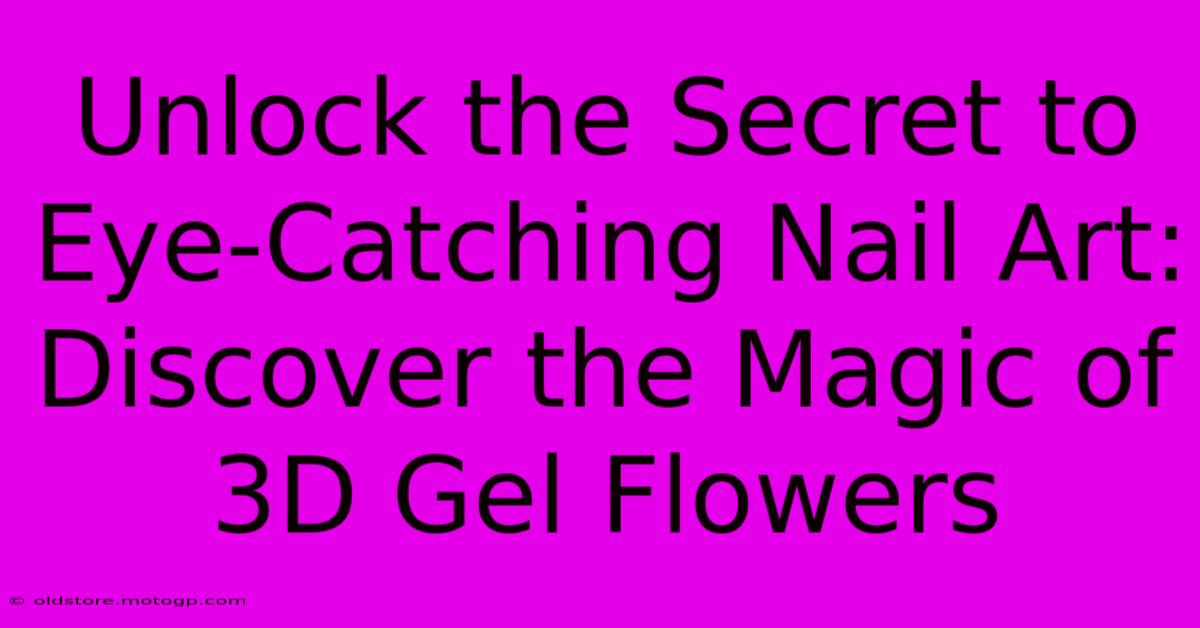 Unlock The Secret To Eye-Catching Nail Art: Discover The Magic Of 3D Gel Flowers