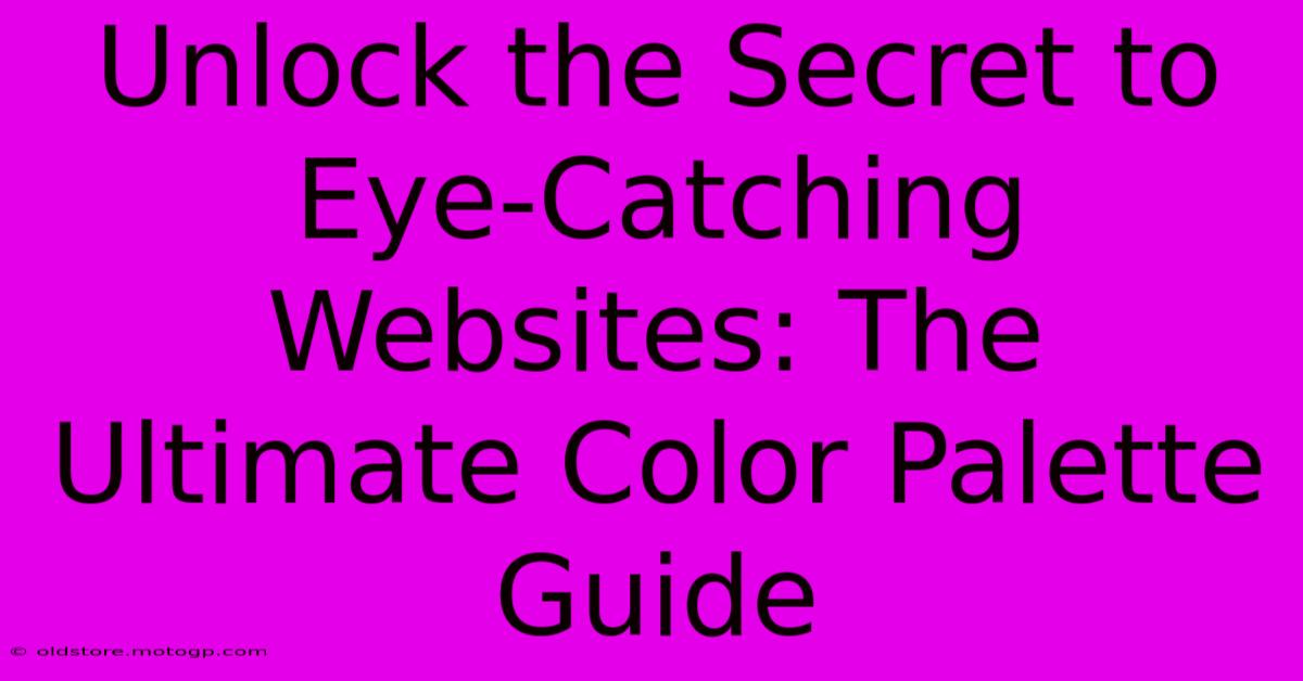 Unlock The Secret To Eye-Catching Websites: The Ultimate Color Palette Guide