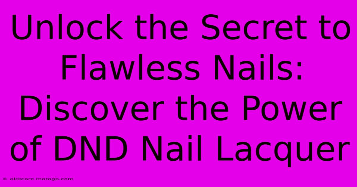 Unlock The Secret To Flawless Nails: Discover The Power Of DND Nail Lacquer