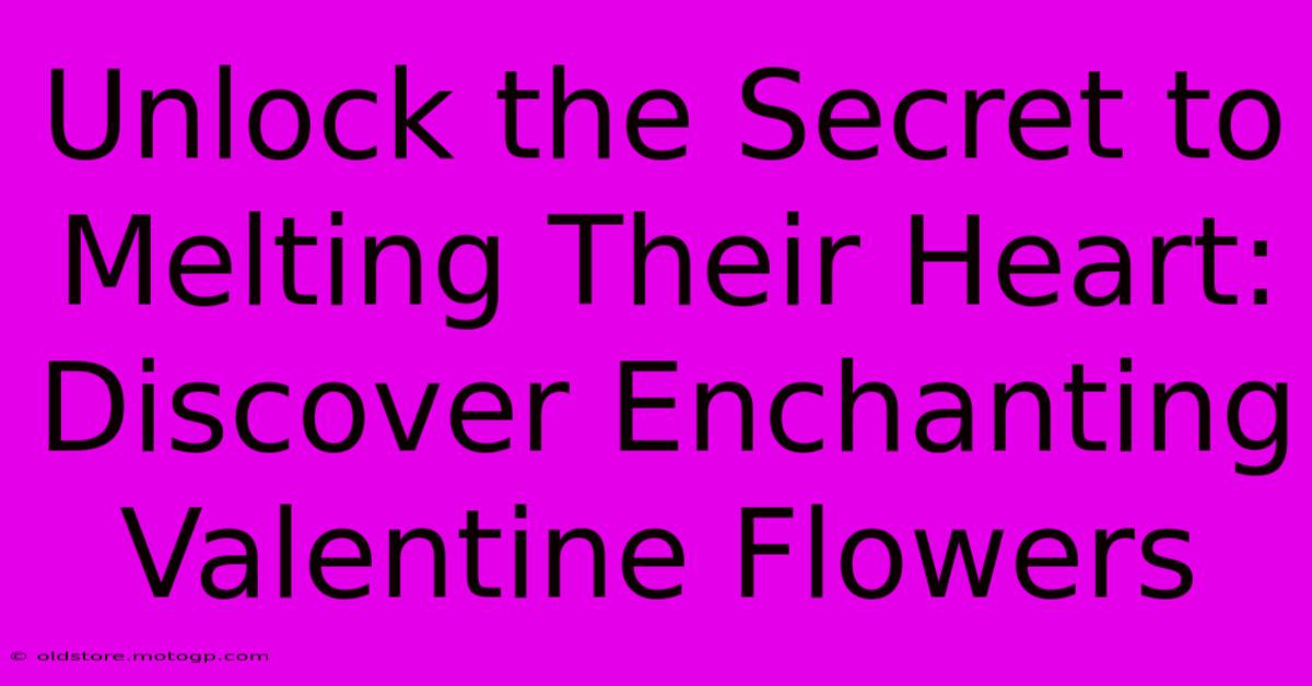 Unlock The Secret To Melting Their Heart: Discover Enchanting Valentine Flowers