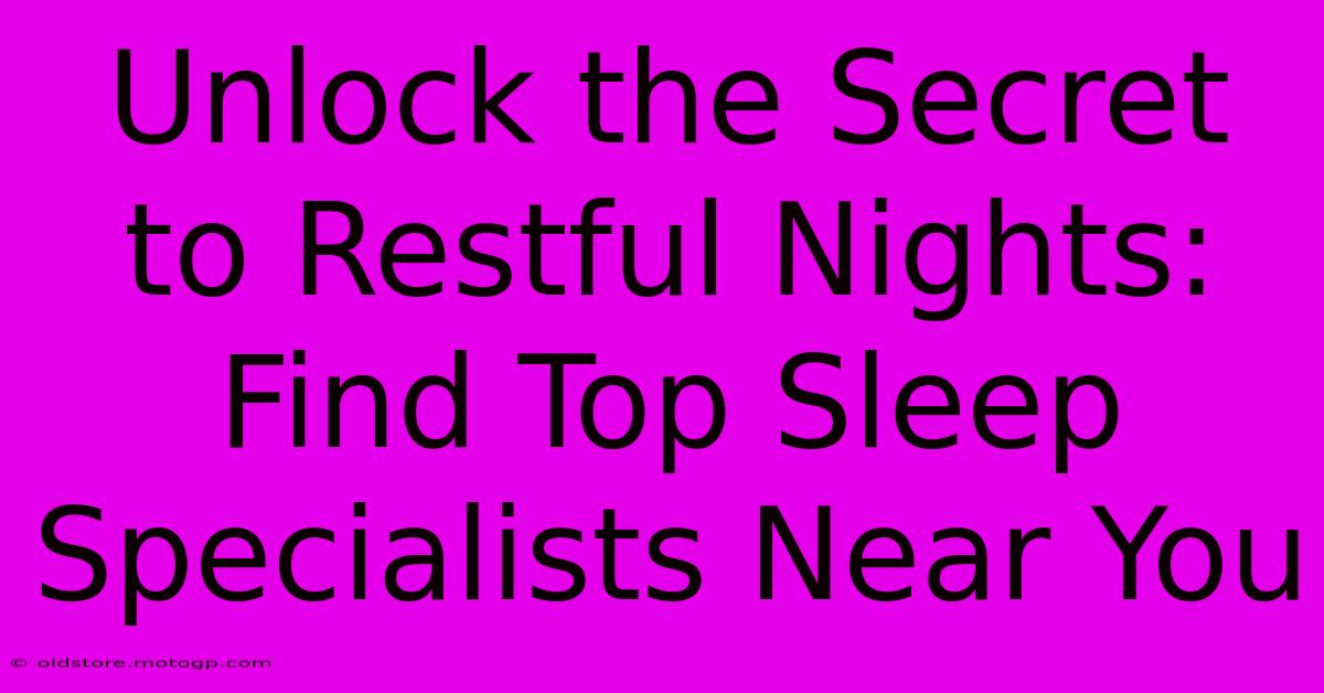 Unlock The Secret To Restful Nights: Find Top Sleep Specialists Near You