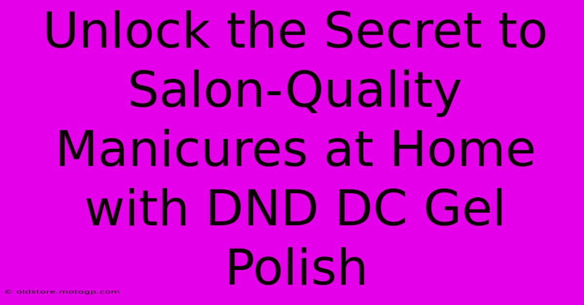 Unlock The Secret To Salon-Quality Manicures At Home With DND DC Gel Polish