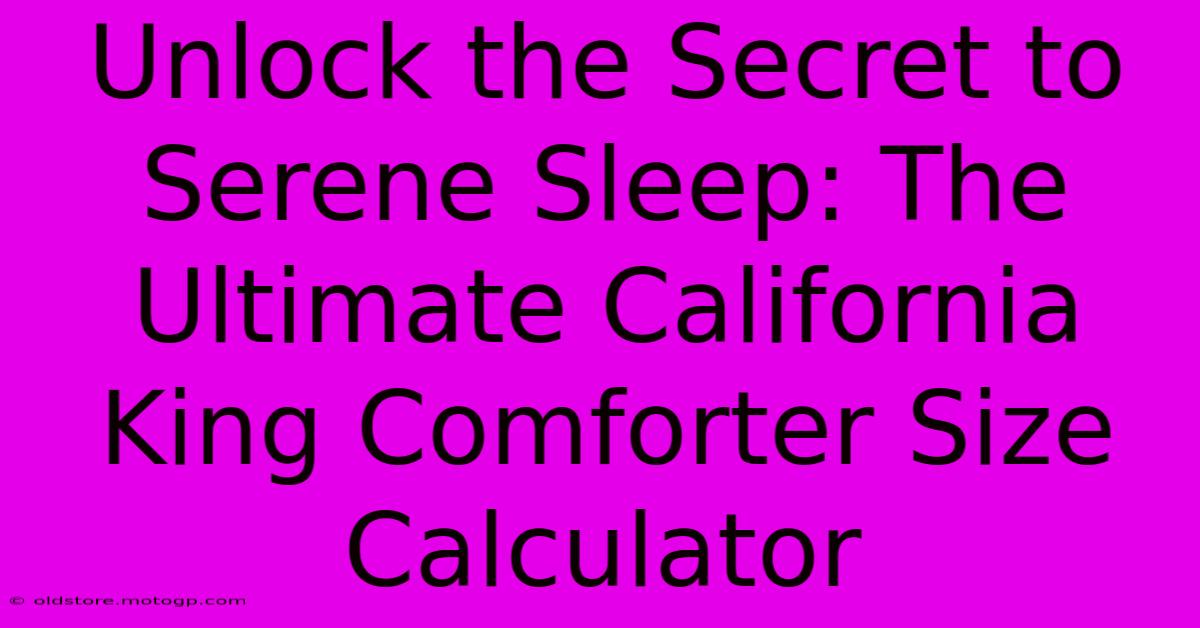 Unlock The Secret To Serene Sleep: The Ultimate California King Comforter Size Calculator