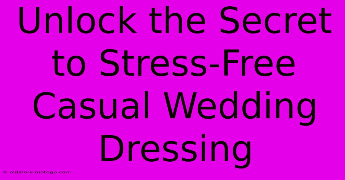 Unlock The Secret To Stress-Free Casual Wedding Dressing