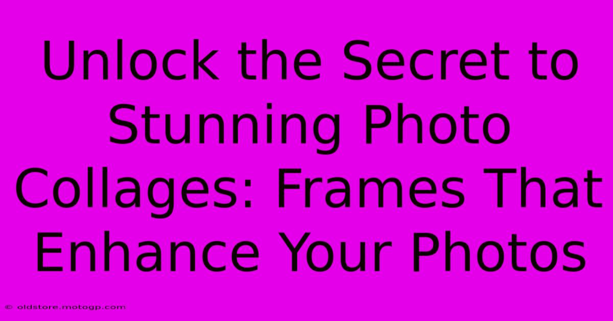 Unlock The Secret To Stunning Photo Collages: Frames That Enhance Your Photos