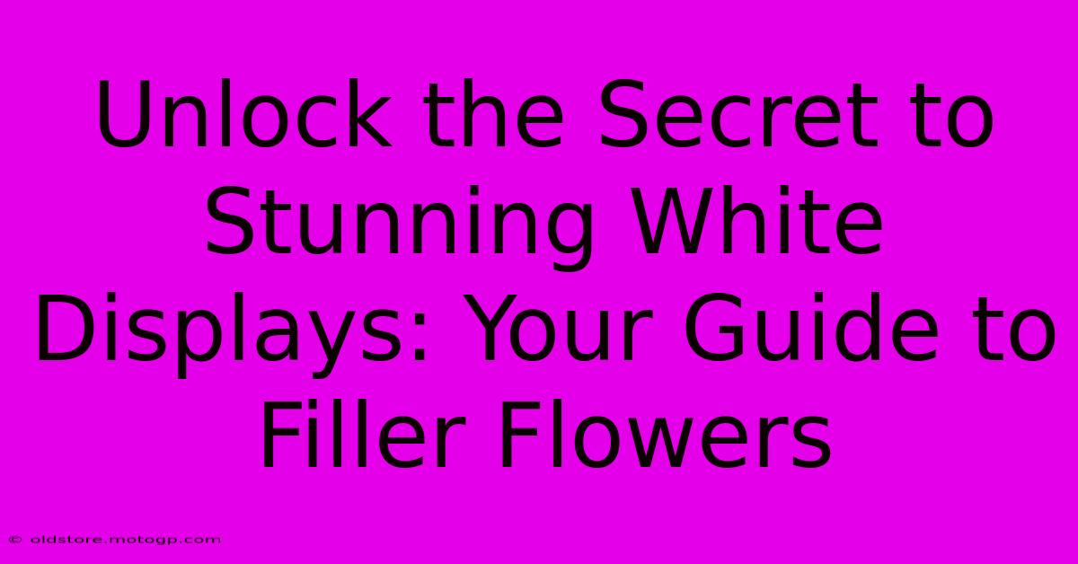 Unlock The Secret To Stunning White Displays: Your Guide To Filler Flowers