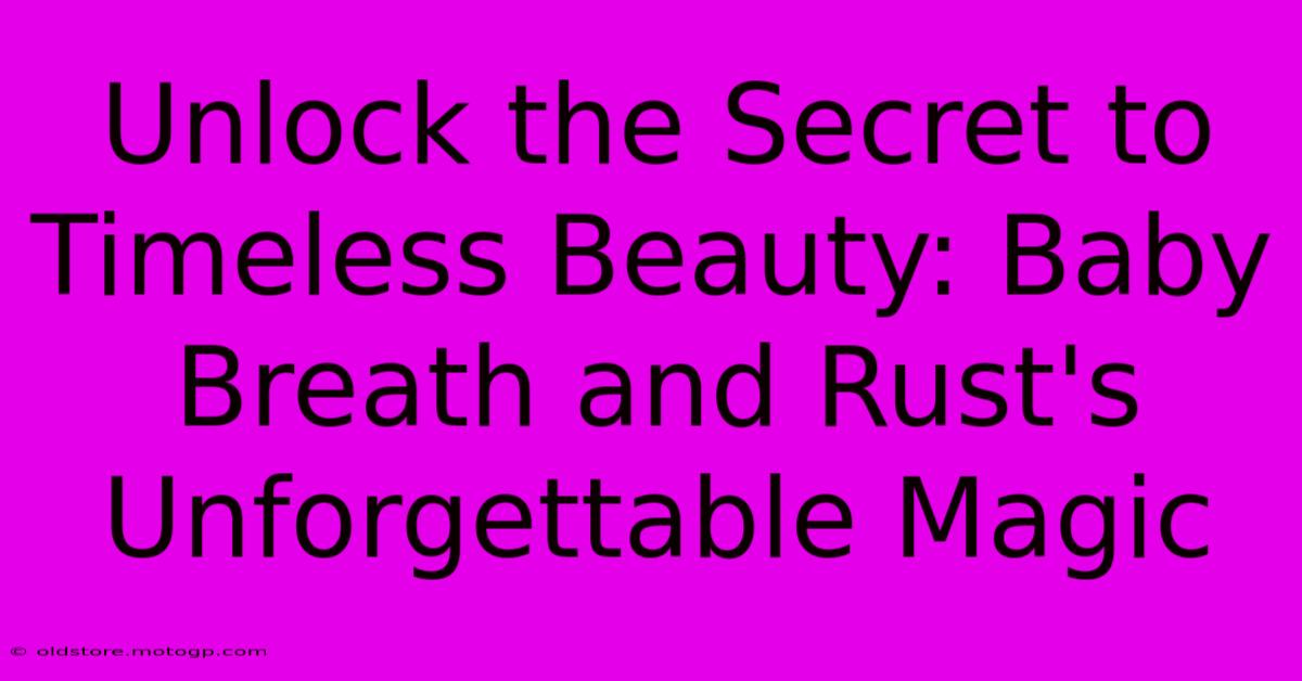 Unlock The Secret To Timeless Beauty: Baby Breath And Rust's Unforgettable Magic