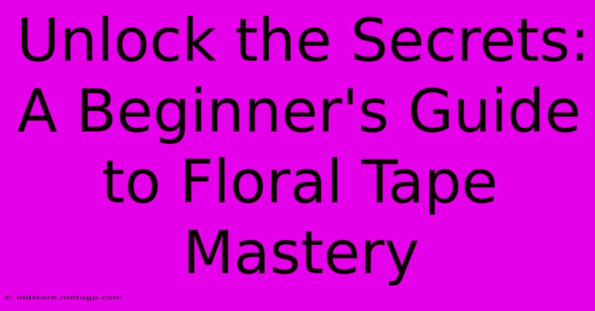 Unlock The Secrets: A Beginner's Guide To Floral Tape Mastery