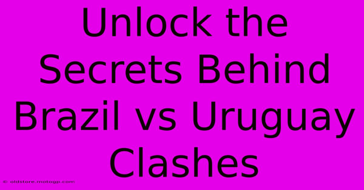 Unlock The Secrets Behind Brazil Vs Uruguay Clashes