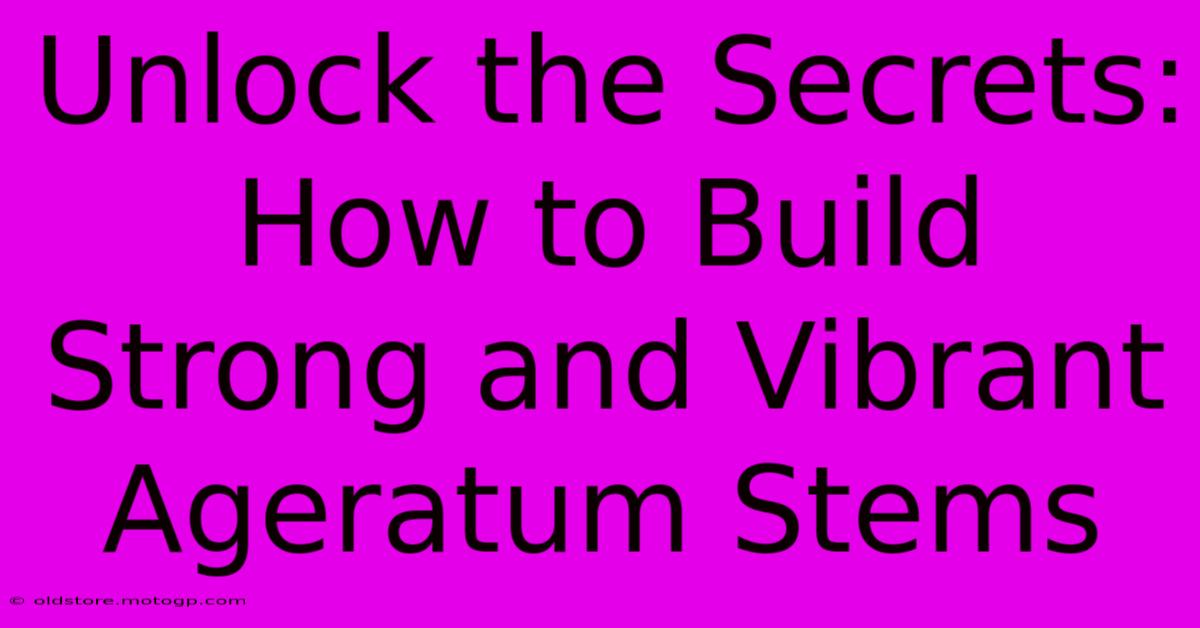 Unlock The Secrets: How To Build Strong And Vibrant Ageratum Stems