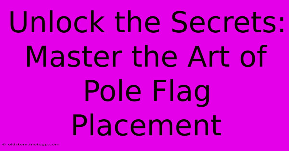 Unlock The Secrets: Master The Art Of Pole Flag Placement