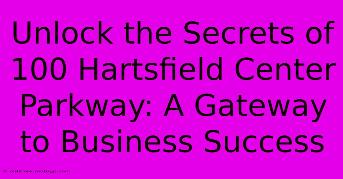 Unlock The Secrets Of 100 Hartsfield Center Parkway: A Gateway To Business Success