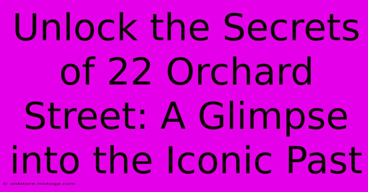 Unlock The Secrets Of 22 Orchard Street: A Glimpse Into The Iconic Past