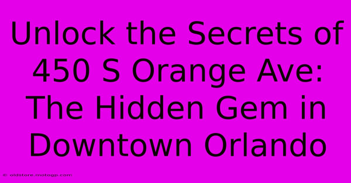 Unlock The Secrets Of 450 S Orange Ave: The Hidden Gem In Downtown Orlando