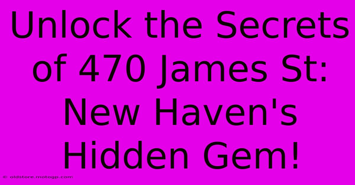 Unlock The Secrets Of 470 James St: New Haven's Hidden Gem!