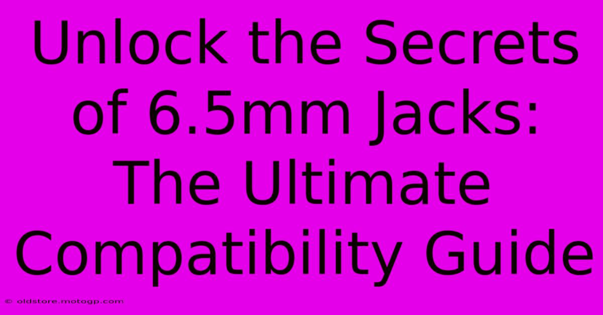 Unlock The Secrets Of 6.5mm Jacks: The Ultimate Compatibility Guide