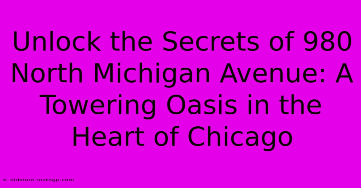 Unlock The Secrets Of 980 North Michigan Avenue: A Towering Oasis In The Heart Of Chicago