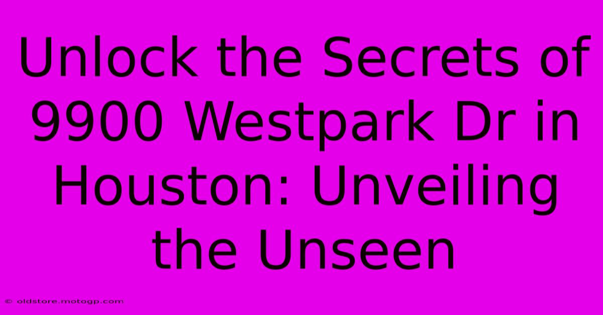 Unlock The Secrets Of 9900 Westpark Dr In Houston: Unveiling The Unseen