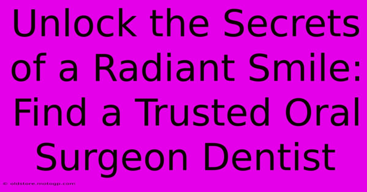 Unlock The Secrets Of A Radiant Smile: Find A Trusted Oral Surgeon Dentist