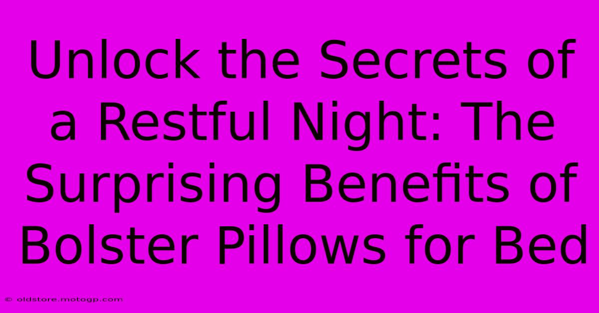 Unlock The Secrets Of A Restful Night: The Surprising Benefits Of Bolster Pillows For Bed