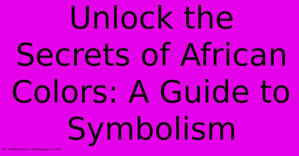 Unlock The Secrets Of African Colors: A Guide To Symbolism